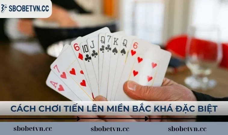 Cách chơi tiến lên miền Bắc khá đặc biệt
