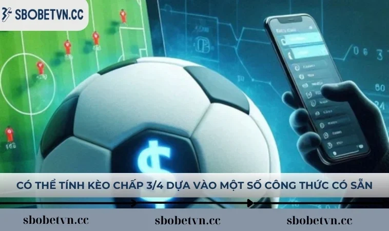 Có thể tính kèo chấp 3/4 dễ dàng