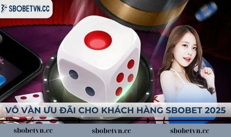 Vô vàn ưu đãi cho khách hàng SBOBET 2025